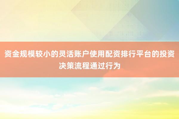 资金规模较小的灵活账户使用配资排行平台的投资决策流程通过行为